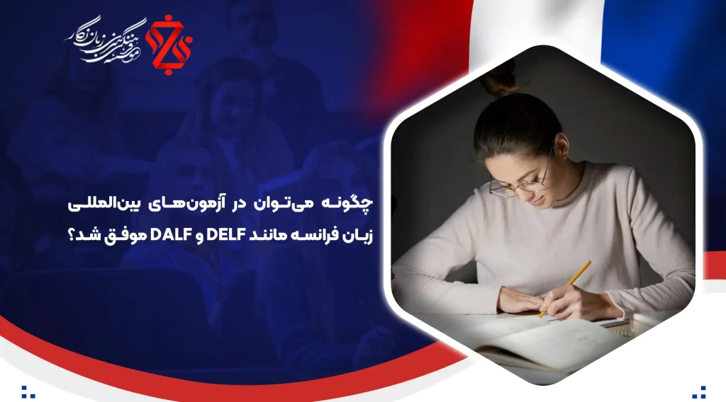 چگونه-می_توان-در-آزمون_های-بین_المللی-زبان-فرانسه-مانند-DELF-و-DALF-موفق-شد؟